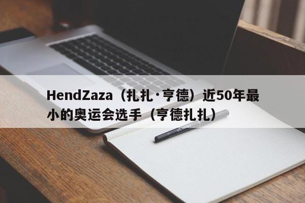 HendZaza(扎扎·亨德)近50年最小的奥运会选手(亨德扎扎) HendZaza(扎扎·亨德)近50年最小的奥运会选手(亨德扎扎)