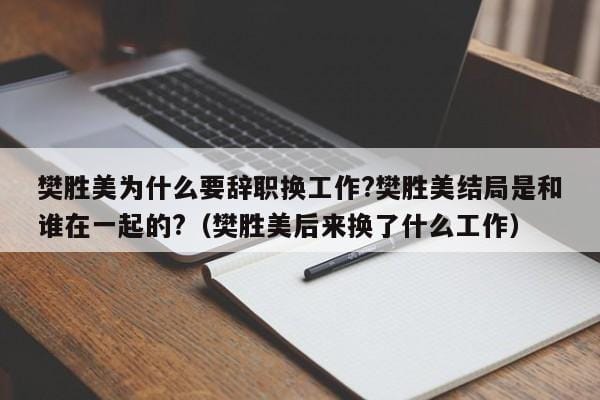樊胜美为什么要辞职换工作?樊胜美结局是和谁在一起的?(樊胜美后来换了什么工作) 樊胜美为什么要辞职换工作?樊胜美结局是和谁在一起的?(樊胜美后来换了什么工作)
