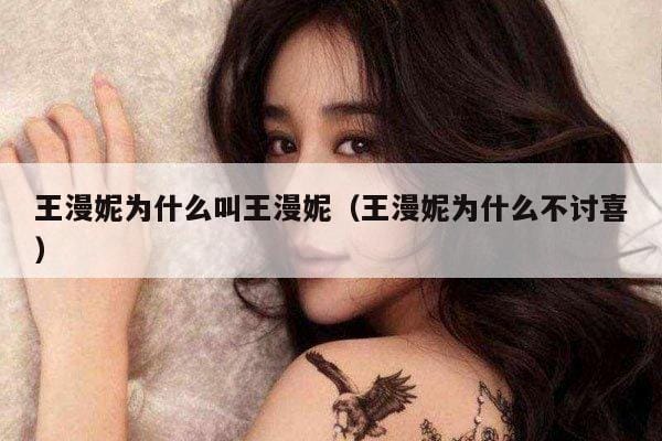 王漫妮为什么叫王漫妮(王漫妮为什么不讨喜) 王漫妮为什么叫王漫妮(王漫妮为什么不讨喜)