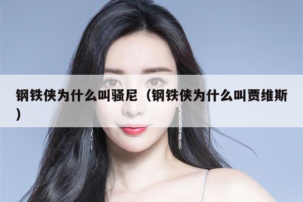 钢铁侠为什么叫骚尼(钢铁侠为什么叫贾维斯) 钢铁侠为什么叫骚尼(钢铁侠为什么叫贾维斯)