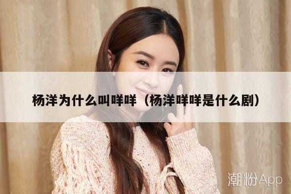 杨洋为什么叫咩咩(杨洋咩咩是什么剧) 杨洋为什么叫咩咩(杨洋咩咩是什么剧)