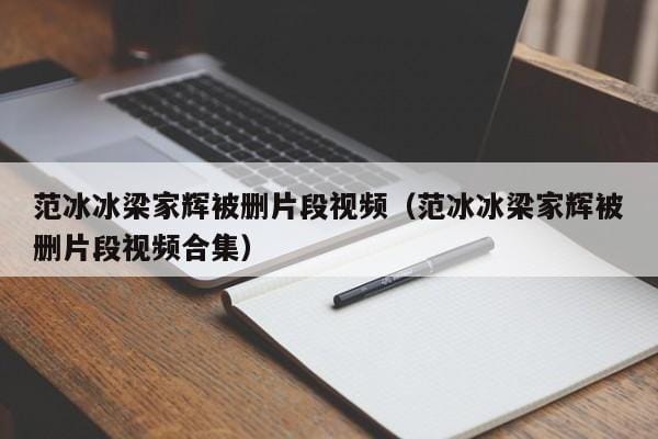 范冰冰梁家辉被删片段视频(范冰冰梁家辉被删片段视频合集) 范冰冰梁家辉被删片段视频(范冰冰梁家辉被删片段视频合集)