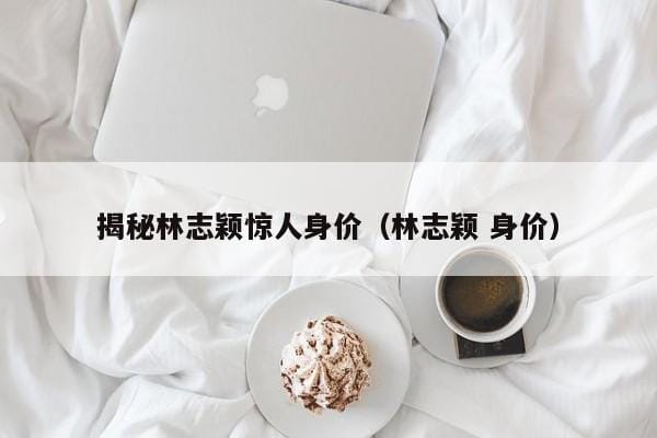 揭秘林志颖惊人身价(林志颖 身价) 揭秘林志颖惊人身价(林志颖 身价)