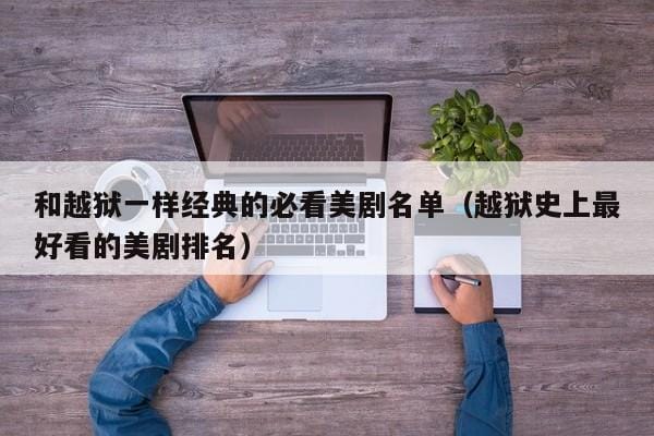 和越狱一样经典的必看美剧名单(越狱史上最好看的美剧排名) 和越狱一样经典的必看美剧名单(越狱史上最好看的美剧排名)