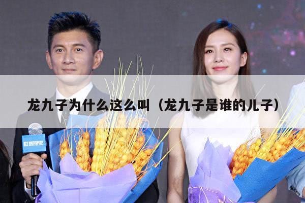 龙九子为什么这么叫(龙九子是谁的儿子) 龙九子为什么这么叫(龙九子是谁的儿子)