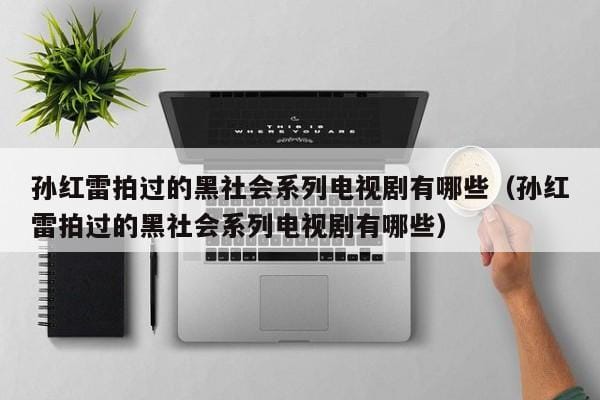 孙红雷拍过的黑社会系列电视剧有哪些(孙红雷拍过的黑社会系列电视剧有哪些) 孙红雷拍过的黑社会系列电视剧有哪些(孙红雷拍过的黑社会系列电视剧有哪些)