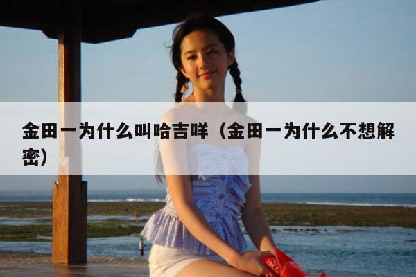 金田一为什么叫哈吉咩(金田一为什么不想解密) 金田一为什么叫哈吉咩(金田一为什么不想解密)