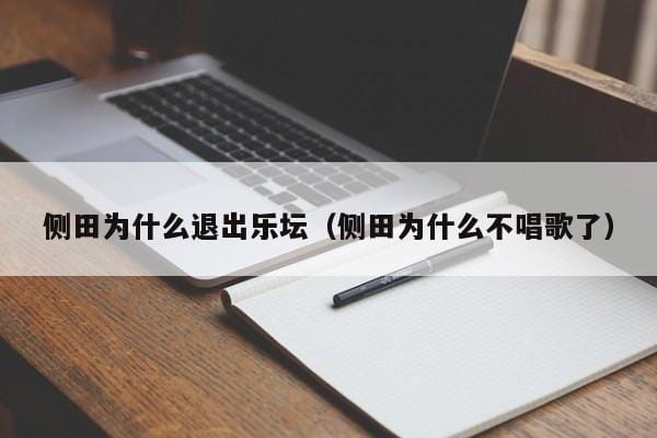 侧田为什么退出乐坛(侧田为什么不唱歌了) 侧田为什么退出乐坛(侧田为什么不唱歌了)