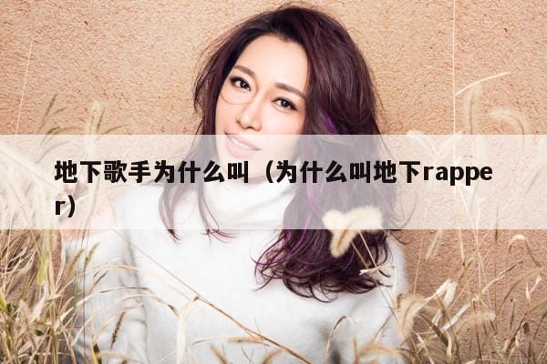 地下歌手为什么叫(为什么叫地下rapper) 地下歌手为什么叫(为什么叫地下rapper)
