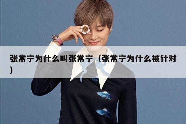 张常宁为什么叫张常宁(张常宁为什么被针对) 张常宁为什么叫张常宁(张常宁为什么被针对)