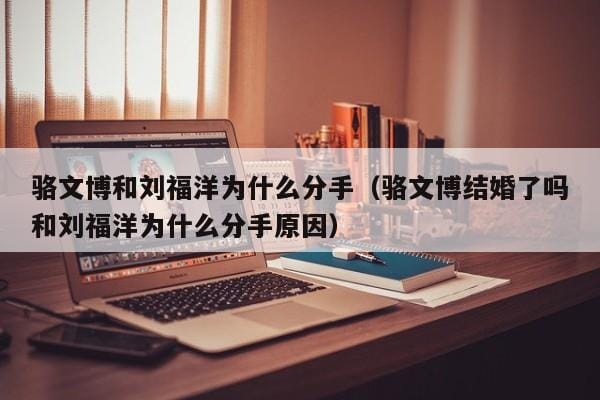 骆文博和刘福洋为什么分手(骆文博结婚了吗和刘福洋为什么分手原因) 骆文博和刘福洋为什么分手(骆文博结婚了吗和刘福洋为什么分手原因)