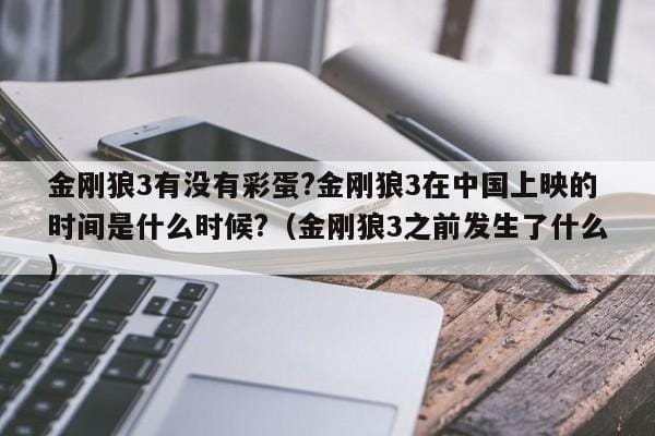 金刚狼3有没有彩蛋?金刚狼3在中国上映的时间是什么时候?(金刚狼3之前发生了什么) 金刚狼3有没有彩蛋?金刚狼3在中国上映的时间是什么时候?(金刚狼3之前发生了什么)