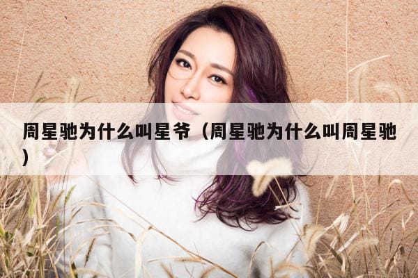 周星驰为什么叫星爷(周星驰为什么叫周星驰) 周星驰为什么叫星爷(周星驰为什么叫周星驰)