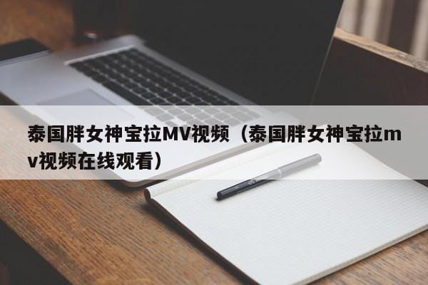 泰国胖女神宝拉MV视频(泰国胖女神宝拉mv视频在线观看) 泰国胖女神宝拉MV视频(泰国胖女神宝拉mv视频在线观看)