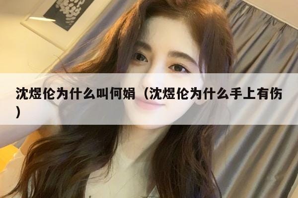 沈煜伦为什么叫何娟(沈煜伦为什么手上有伤) 沈煜伦为什么叫何娟(沈煜伦为什么手上有伤)