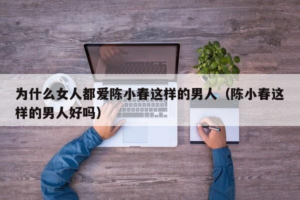 为什么女人都爱陈小春这样的男人(陈小春这样的男人好吗) 为什么女人都爱陈小春这样的男人(陈小春这样的男人好吗)