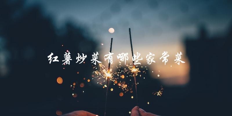 「家常菜大全」红薯炒菜菜谱,让你轻松掌握多种做法! 「家常菜大全」红薯炒菜菜谱,让你轻松掌握多种做法!