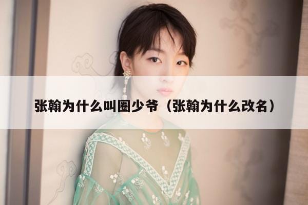 张翰为什么叫圈少爷(张翰为什么改名) 张翰为什么叫圈少爷(张翰为什么改名)