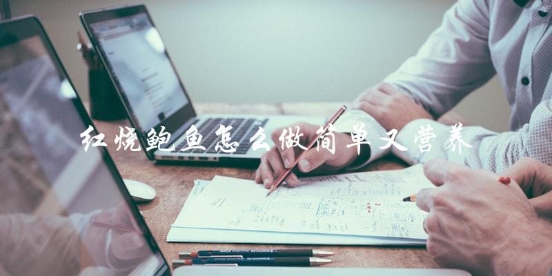 红烧鲍鱼怎么做简单又营养 红烧鲍鱼怎么做简单又营养