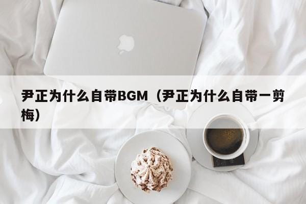 尹正为什么自带BGM(尹正为什么自带一剪梅) 尹正为什么自带BGM(尹正为什么自带一剪梅)