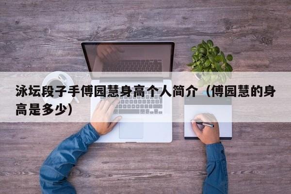 泳坛段子手傅园慧身高个人简介(傅园慧的身高是多少) 泳坛段子手傅园慧身高个人简介(傅园慧的身高是多少)