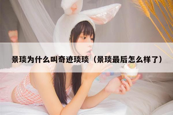 景琰为什么叫奇迹琰琰(景琰最后怎么样了) 景琰为什么叫奇迹琰琰(景琰最后怎么样了)
