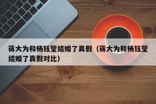 蒋大为和杨钰莹结婚了真假(蒋大为和杨钰莹结婚了真假对比) 蒋大为和杨钰莹结婚了真假(蒋大为和杨钰莹结婚了真假对比)