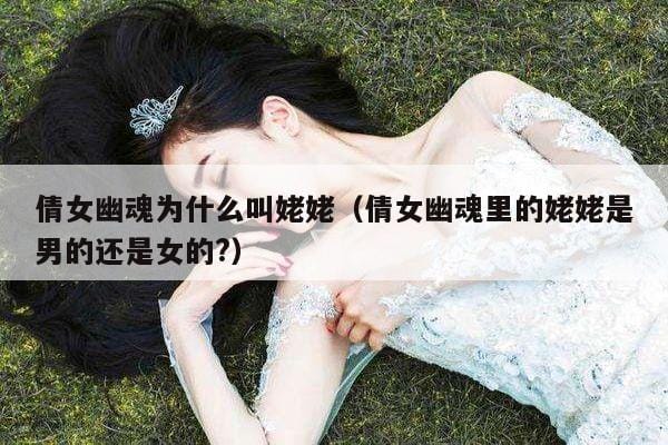 倩女幽魂为什么叫姥姥(倩女幽魂里的姥姥是男的还是女的?) 倩女幽魂为什么叫姥姥(倩女幽魂里的姥姥是男的还是女的?)