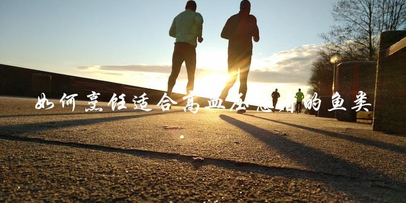 如何烹饪适合高血压患者的鱼类