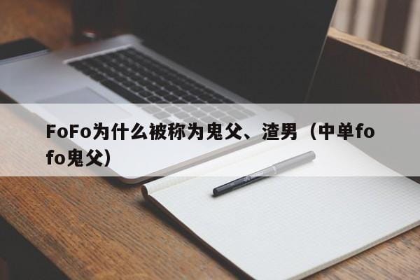 FoFo为什么被称为鬼父、渣男(中单fofo鬼父) FoFo为什么被称为鬼父、渣男(中单fofo鬼父)