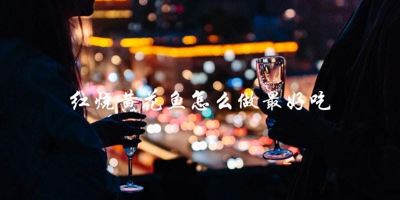 红烧黄花鱼怎么做最好吃 红烧黄花鱼怎么做最好吃