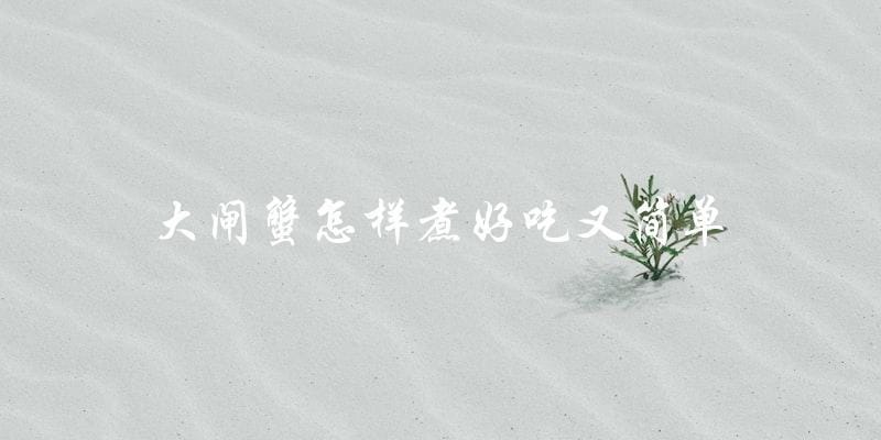 简单易学:大闸蟹煮法大揭秘! 简单易学:大闸蟹煮法大揭秘!