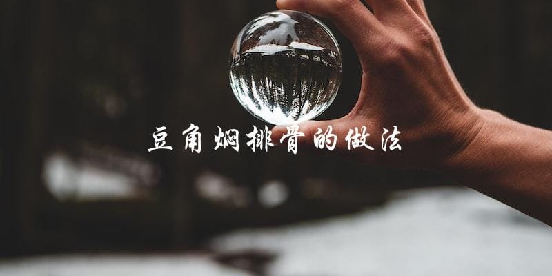 豆角焖排骨的做法 豆角焖排骨的做法