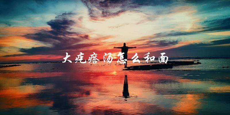 如何制作美味的大疙瘩汤:详细步骤和和面技巧 如何制作美味的大疙瘩汤:详细步骤和和面技巧
