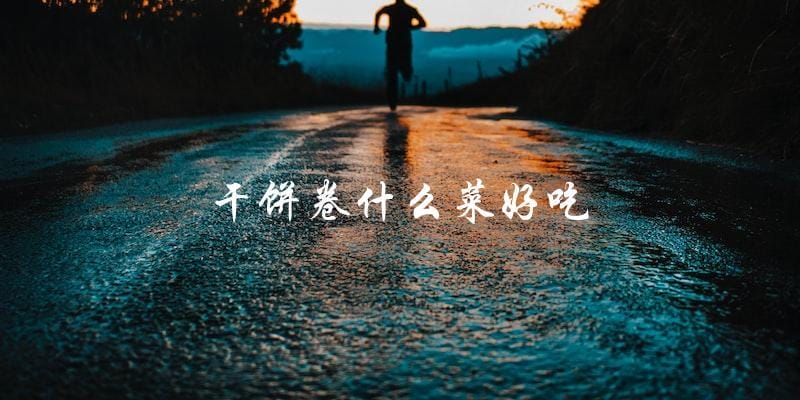 「干饼卷」,这些菜配起来最好吃! 「干饼卷」,这些菜配起来最好吃!