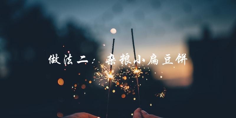 做法二:杂粮小扁豆饼 做法二:杂粮小扁豆饼