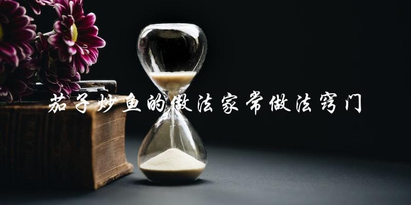 茄子炒鱼的家常做法和窍门,让你轻松做出美味佳肴! 茄子炒鱼的家常做法和窍门,让你轻松做出美味佳肴!