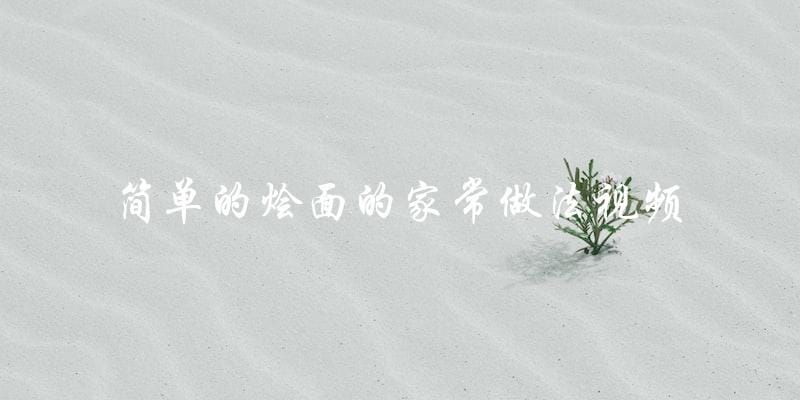 学习简单家常做法,轻松烩出美味面条!(视频教程) 学习简单家常做法,轻松烩出美味面条!(视频教程)