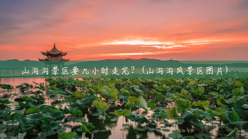 山沟沟景区要几小时走完?(山沟沟风景区图片) 山沟沟景区要几小时走完?(山沟沟风景区图片)