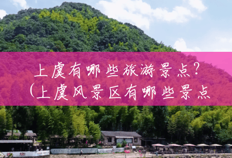 上虞有哪些旅游景点?(上虞风景区有哪些景点) 上虞有哪些旅游景点?(上虞风景区有哪些景点)