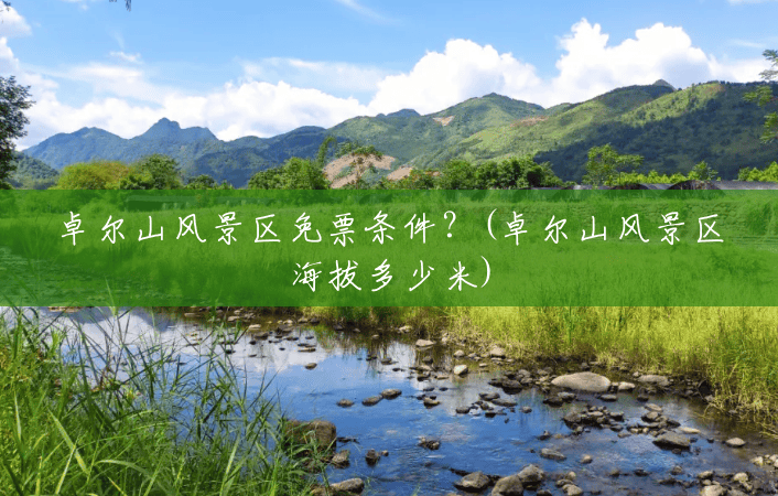 卓尔山风景区免票条件?(卓尔山风景区海拔多少米) 卓尔山风景区免票条件?(卓尔山风景区海拔多少米)