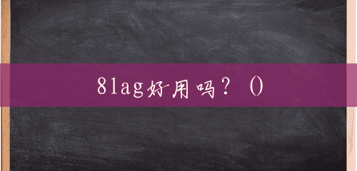 8lag好用吗?() 8lag好用吗?()