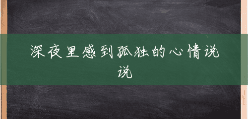 深夜里感到孤独的心情说说 深夜里感到孤独的心情说说