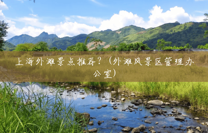 上海外滩景点推荐?(外滩风景区管理办公室) 上海外滩景点推荐?(外滩风景区管理办公室)