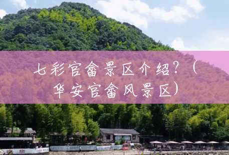 七彩官畲景区介绍?(华安官畲风景区) 七彩官畲景区介绍?(华安官畲风景区)
