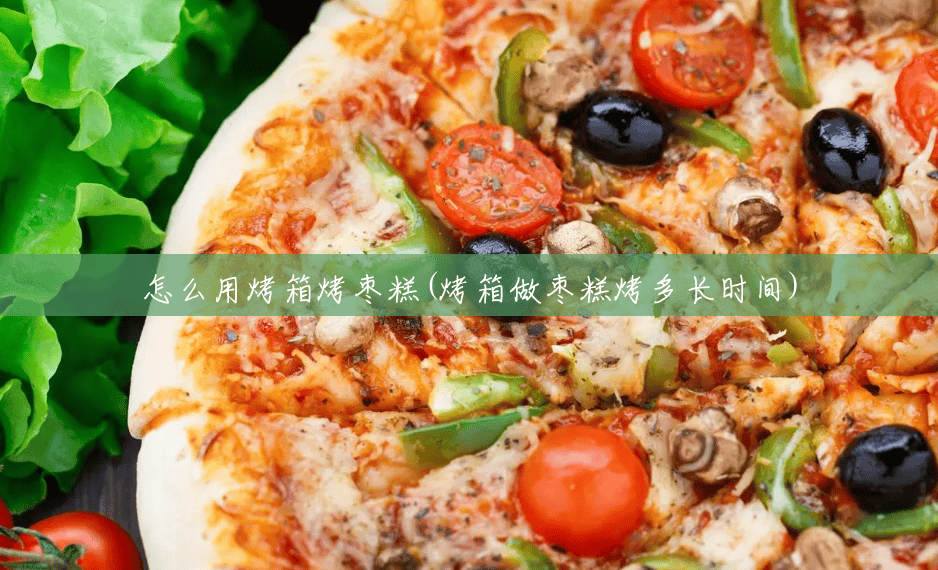 怎么用烤箱烤枣糕(烤箱做枣糕烤多长时间) 怎么用烤箱烤枣糕(烤箱做枣糕烤多长时间)