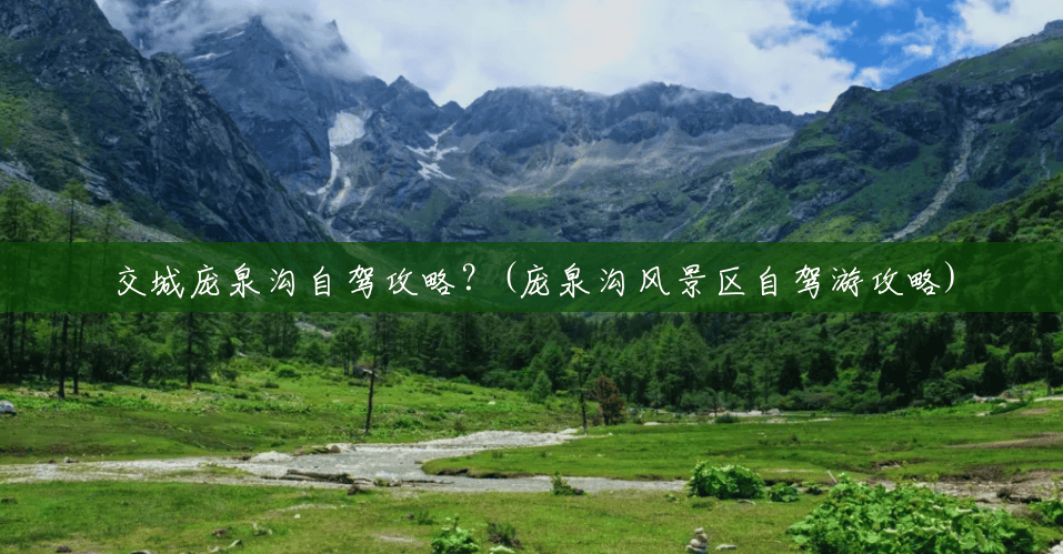 交城庞泉沟自驾攻略？(庞泉沟风景区自驾游攻略)