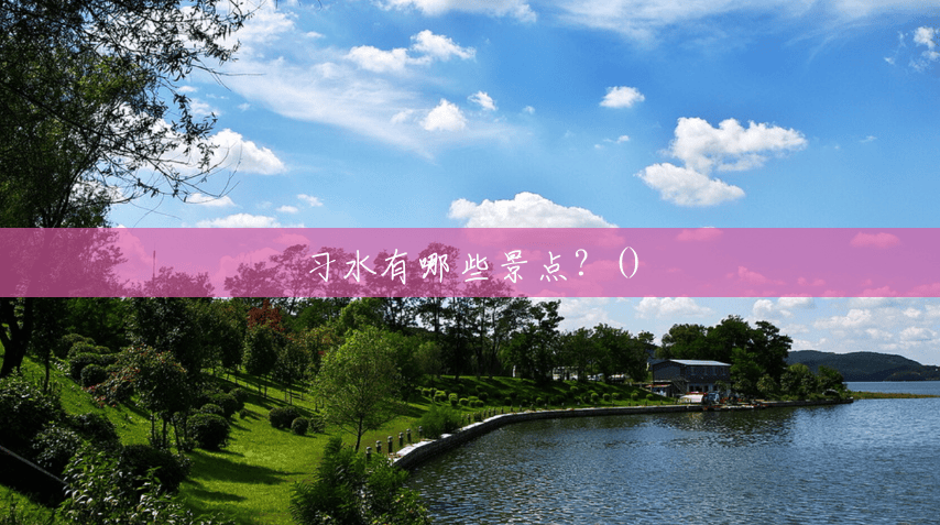 习水有哪些景点?() 习水有哪些景点?()