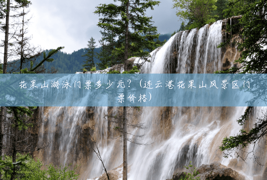 花果山游泳门票多少元?(连云港花果山风景区门票价格) 花果山游泳门票多少元?(连云港花果山风景区门票价格)