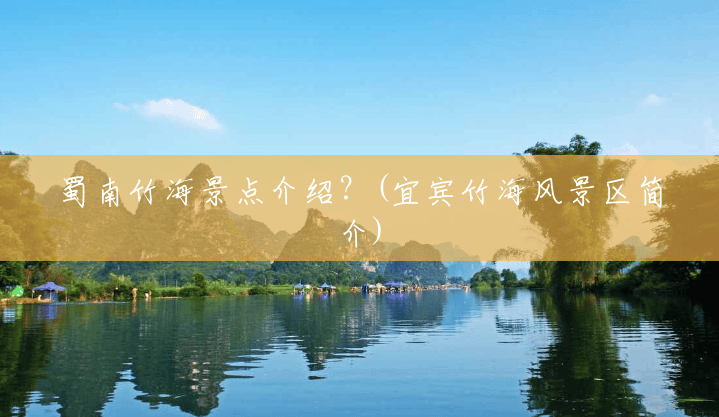 蜀南竹海景点介绍？(宜宾竹海风景区简介)